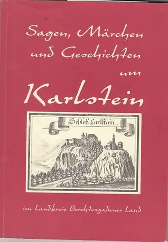 Gemeinde Karlstein (Hrsg.) / Alfred Diek: Sagen, Märchen und Geschichten um Karlstein im Landkreis Berchtesgadener Land. Im zum Teil fünfzig Jahre alten Diktatwortlaut  von damals schon Hochbetagten aus Karlstein und Umgebung. - Aus dem Inhalt: Am Anfa...