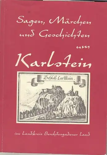 Gemeinde Karlstein (Hrsg.) / Alfred Diek: Sagen, Märchen und Geschichten um Karlstein im Landkreis Berchtesgadener Land. Im zum Teil fünfzig Jahre alten Diktatwortlaut  von...