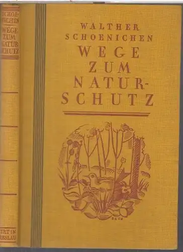 Schoenichen, Walther. - Staatliche Stelle für Naturdenkmalpflege in Preussen. - Weitere Beiträge von Leo Schnitzler / Franz Moewes / Hans Klose / Kurt Hueck / Carl Schulz / Bernhard Schaefer / Walter Effenberger / Georg E. F. Schulz: Wege zum Naturschu...