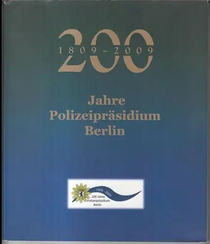 Polizeipräsidium Berlin. - Mit Grußworten von Klaus Wowereit, Erhart Körting und Dieter Glietsch: Festschrift 200 Jahre Polizeipräsidium Berlin, 1809 - 2009. 