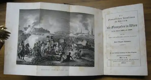 Schimmer, Karl August: Die französischen Invasionen in Österreich und die Franzosen in Wien in den Jahren 1805 und 1809. Nach den besten und verläßlichsten Quellen bearbeitet. Mit einer bildlichen Darstellung von Wiens Belagerung. 