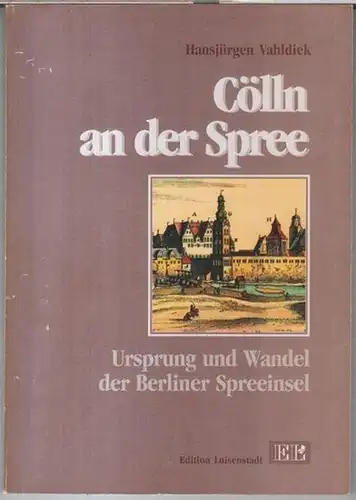 Vahldiek, Hansjürgen. - Herausgegeben von Kurt Wernicke: Cölln an der Spree. Ursprung und Wandel der Berliner Spreeinsel. Neue Ansätze in der Forschung. - Widmungsexemplar !. 