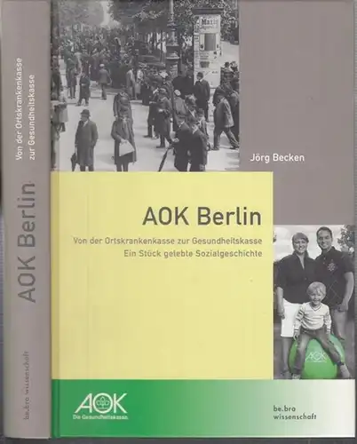 Becken, Jörg (Verfasser): AOK Berlin. Von der Ortskrankenkasse zur Gesundheitskasse. Ein Stück gelebte Sozialgeschichte. 