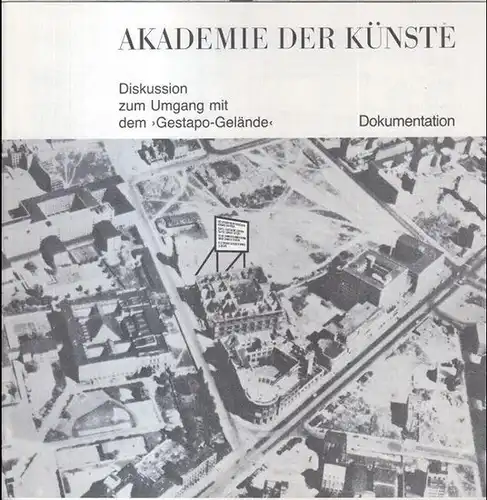 Akademie der Künste Berlin. - Konzeption: Manfred Schlösser. - Red.: Barbara Volkmann: Diskussionsbeiträge anläßlich des Hearings zum Umgang mit dem 'Gestapo-Gelände' am 27. Februar 1986 in der Akademie der Künste.