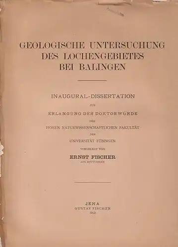 Balingen. - Fischer, Ernst: Geologische Untersuchung des Lochengebietes bei Balingen. 