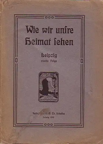 Leipzig.   Fr. Weißenborn / H. Bauer u. a: Leipzig.   Wie wir unsere Heimat sehen. Anregungen zu besinnlicher Betrachtung der Leipziger Heimat.. 