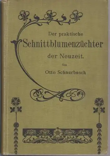 Schnurbusch, Otto: Der praktische Schnittblumenzüchter der Neuzeit. Enthaltend die Kultur und Treiberei der gangbarsten Schnittblumen und des Schnittgrüns für Herbst, Winter und Frühjahr. Die Anlage:.. 