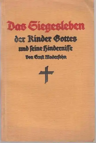 Modersohn, Ernst: Das Siegesleben der Kinder Gottes und seine Hindernisse - Biblische Betrachtungen von E. Modersohn. 