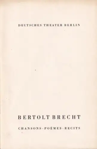 Deutsches Theater Berlin. Bertolt Brecht. Chansons. Poemes. Recits. (Ballade du pauvre B.B. / Contre la Seduction / Extraits du Roman de Quat'Sous / Chanson du oui du Non / Vie Agreable / Pirate Jenny / Macheath fait ses excuses a chacun / Si les Tequins 
