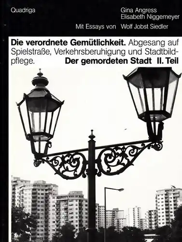 Angress, Gina - Elisabeth Niggemeyer, Wolf Jobst Siedler: Die verordnete Gemütlichkeit. Abgesang auf Spielstraße, Verkehrsberuhigung und Stadtbildpflege. Der gemordeten Stadt II. Teil. 