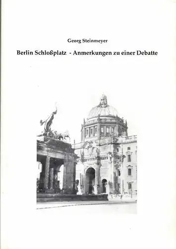 Berlin Schlossplatz.- Georg Steinmeyer: Berlin Schloßplatz - Anmerkungen zu einer Debatte. 