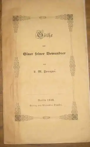 Fouque, Friedrich Frh. de la Motte: Göthe und Einer seiner Bewunderer. Ein Stück Lebensgeschichte.