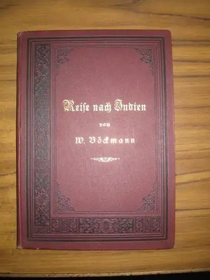 Böckmann, Wilhelm: Reise nach Indien aus Briefen und Tagebüchern zusammengestellt und meinen Freunden insbesondere (handschriftlich:) "Herrn (?) Borchardt" gewidmet vom Verfassser (Handschriftliche Signatur:): "Wilh. Böckmann". 