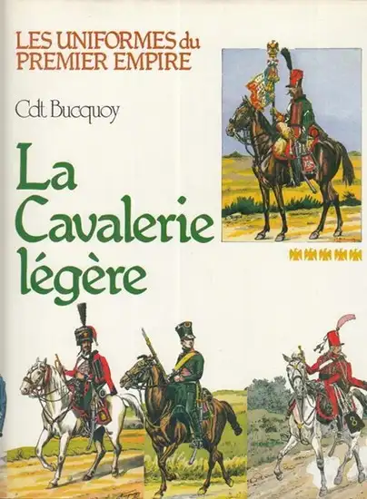 Bucquoy, E.-L. / Devautour, Guy: Les uniformes du premier empire: la cavalerie legere. Les hussards, les chasseurs a cheval. 