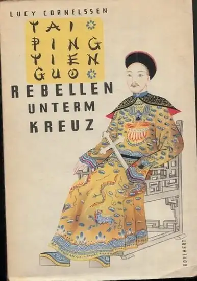 CORNELSSEN, LUCY: Rebellen unterm Kreuz. Tai Ping Tien Guo. Ein Tatsachenbericht über die große chinesische Revolution 1849 - 1864. 