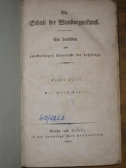 Arzneikunst: Die Schule der Wundarzneikunst. Ein Leitfaden zum zweckmäßigen Unterricht der Lehrlinge. Erster Theil. 