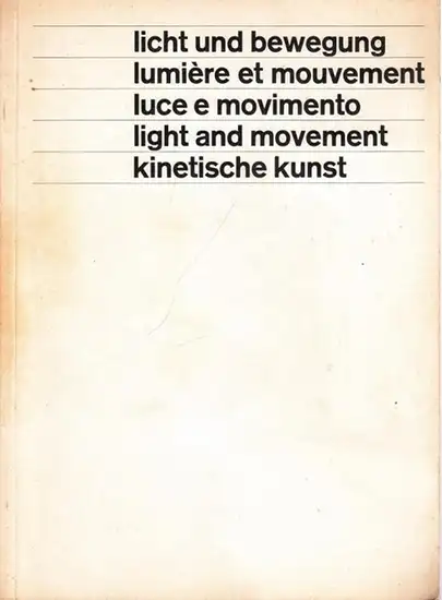 licht und bewegung.- Kunsthalle Bern (Hrsg.): licht und bewegung - lumière et mouvement - luce e movimento - light and movement - kinetische kunst. ( Ausstellung ) Kunsthalle Bern 3.7. bis 5.9.1965. 