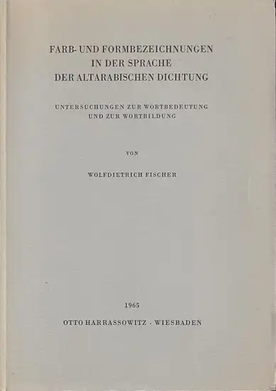 Fischer, Wolfdietrich: Farb- und Formbezeichnungen in der Sprache der altarabischen Dichtung. Untersuchungen zur Wortbedeutung und zur Wortbildung. 