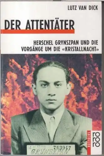 Dick, Lutz van ( über Grynszpan, Herschel ): Der Attentäter. Herschel Grynszpan und die Vorgänge um die 'Kristallnacht' - Widmungsexemplar ! (rororor Rotfuchs). 