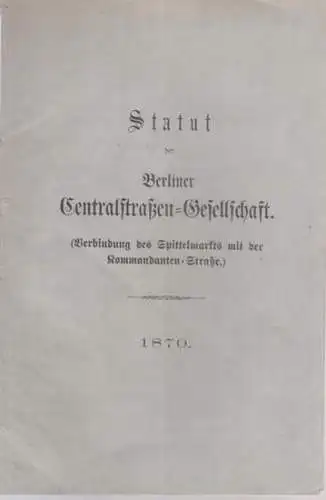 Berliner Centralstraßen-Gesellschaft: Statut der Berliner Centralstraßen-Gesellschaft (Verbindung des Spittelmarkts mit der Kommandanten-Straße). 