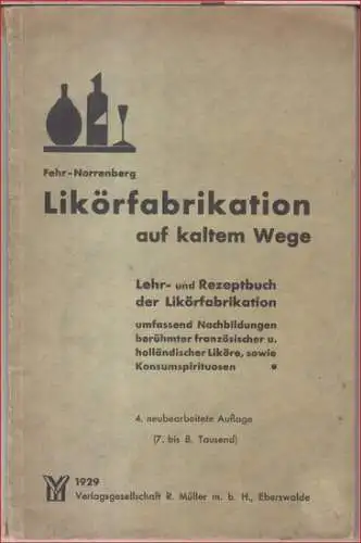 Fehr (Johann Heinrich) / Norrenberg (Heinrich): Likörfabrikation auf kaltem Wege. Lehr- und Rezeptbuch der Likörfabrikation umfassend Nachbildungen berühmter französischer u. holländischer Liköre, sowie Konsumspirituosen. 