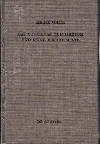 Ohme, Heinz: Das Concilium Quinisextum und seine Bischofsliste. Inhalt: Einleitung, A: Die Subskriptionsliste des Concilium Quinisextum auf der Grundlage der Handschriften, B : Die Subskriptionsliste als Quelle für die Geschichte des Quinisextums und d...