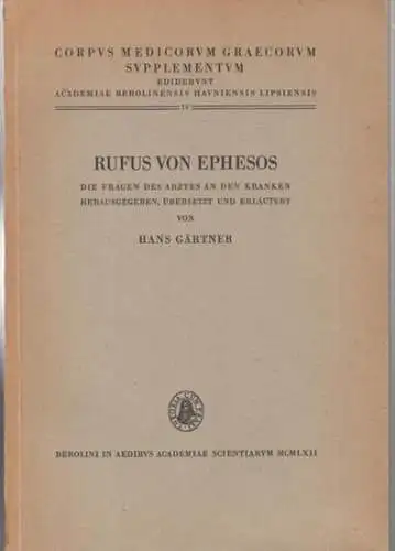 Corpus medicorum graecorum. - Rufus von Ephesos. - Herausgegeben, übersetzt und erläutert von Hans Gärtner: Rufus von Ephesos: Die Fragen des Arztes an den Kranken ( = Corpus medicorum graecorum supplementum editerunt Academiae Berolinensis Hauniensis ...