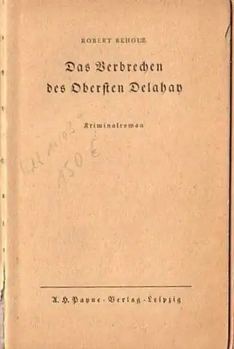 Beholz, Robert ( das ist Hans Holz, geb. 1902): Das Verbrechen des Obersten Delahay. Kriminalroman. 