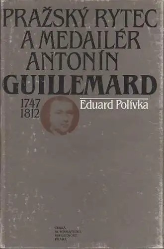 Polivka, Eduard: Prazsky rytec a medailer Antonin Guillermard 1747 - 1812. 