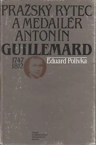Polivka, Eduard: Prazsky rytec a medailer Antonin Guillermard 1747 - 1812.