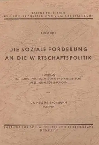 Bachmann, Herbert: Die soziale Forderung an die Wirtschaftspolitik. Vortrag im Institut für Sozialpolitik und Arbeitsrecht am 28. Januar 1954 in München ( = Kleine Schriften zur Sozialpolitik und zum Arbeitsrecht. 2. Folge, Heft 5.). 