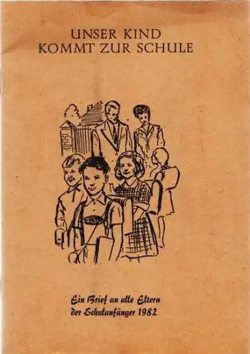 Ministerium für Volksbildung, Hauptabt. Unterricht (Hrsg.) - Ruth Wolt u.a: Unser Kind kommt zur Schule - Ein Brief an alle Eltern der Schulanfänger 1982.