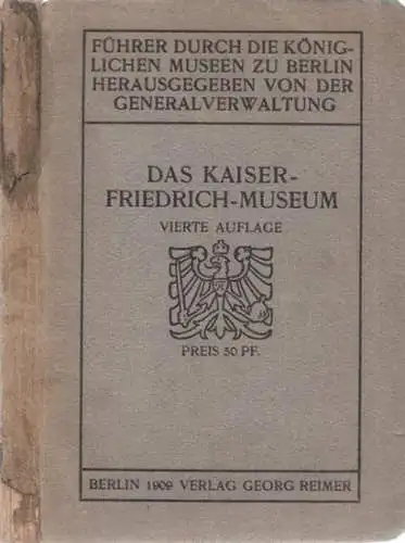 Generalverwaltung der Königlichen Museen zu Berlin (Hrsg.): Das Kaiser-Friedrich- Museum. Führer durch die Königlichen Museen zu Berlin.