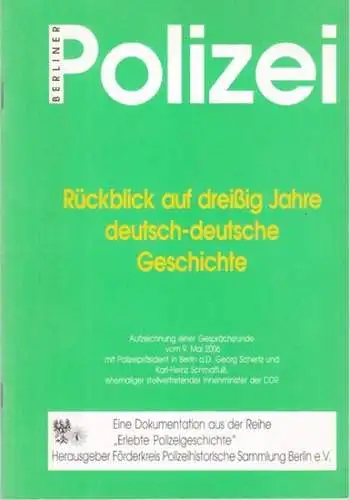Förderkreis Polizeihistorische Sammlung Berlin e.V. (Hrsg.): Berliner Polizei   Rückblick auf dreißig Jahre deutsch deutsche Geschichte. Aufzeichnung einer Gesprächsrunde vom 9. Mai 2006 m.. 