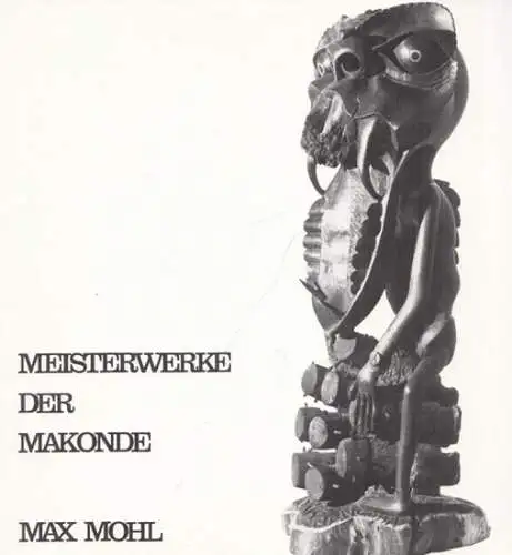 Mohl, Max: Meisterwerke der Makonde - eine ostafrikanische Dokumentation.
