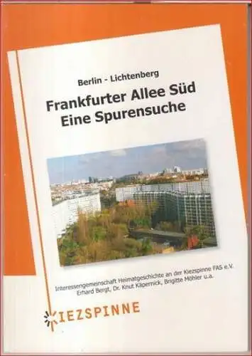 Berlin - Lichtenberg. - Interessengemeinschaft Heimatgeschichte an der Kiezspinne FAS e. V. Erhard Bergt u. a: Berlin - Lichtenberg. Frankfurter Allee Süd. Eine Spurensuche. 