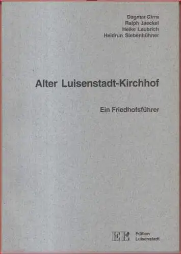 Girra, Dagmar / Jaeckel, Ralph u. a. - herausgegeben von Hans-Jürgen Mende: Alter Luisenstadt-Kirchhof. Ein Friedhofsführer. 