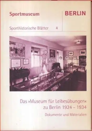 Sportmuseum - Sporthistorische Blätter: Das 'Museum für Leibesübungen' zu Berlin 1924 - 1934. Dokumente und Materialien ( = Sporthistorische Blätter, 4 ). 