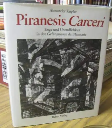 Piranesi (Giovanni Battista, 1720-1778). - Alexander Kupfer: Piranesis Carceri : Enge und Unendlichkeit in den Gefängnissen der Phantasie. 