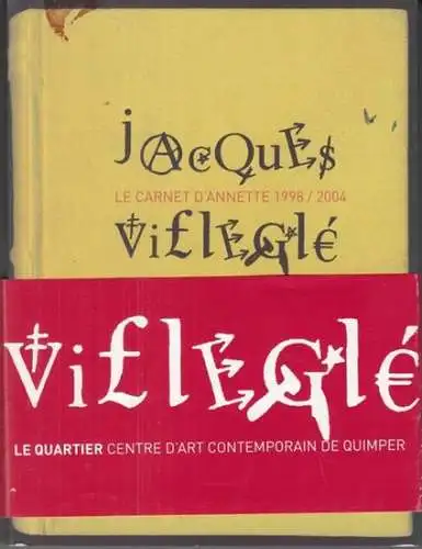 Villegle, Jacques. - organisee par Dominique Abensour: Le carnet d' Annette 1998 / 2004. - Edition fac-simile d' un carnet de Jacques Villegle publie a l' occasion de l' exposition au Quartier, centre d' art contemporain de Quimper, 2006. 