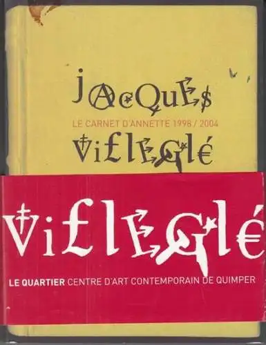Villegle, Jacques. - organisee par Dominique Abensour: Le carnet d' Annette 1998 / 2004. - Edition fac-simile d' un carnet de Jacques Villegle publie a l' occasion de l' exposition au Quartier, centre d' art contemporain de Quimper, 2006.