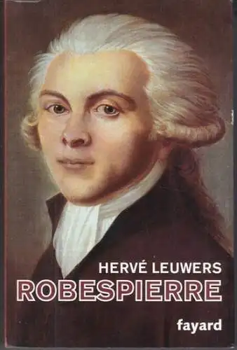 Robespierre, Maximilien de. - Herve Leuwers: Robespierre. 