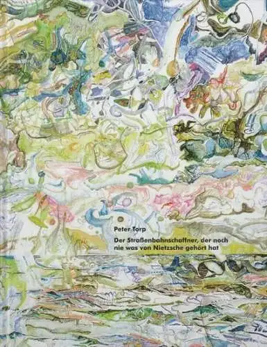 Torp, Peter: Der Straßenbahnschaffner, der noch nie was von Nietzsche gehört hat. Figuren, Zeichnungen und Installationen. - Zur Ausstellung im Stadtmuseum Jena.