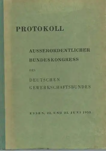 Ausserordentlicher Bundeskongress des Deutschen Gewerkschaftsbundes vom 22. und 23. Juni 1951 in Essen. Protokoll