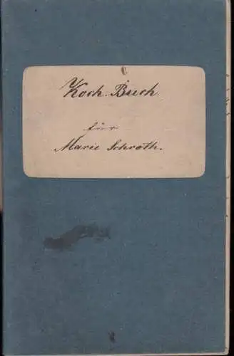 Kochbuch.   Schroth, Marie, Koch Buch für Marie Schroth. Rezepte u. a. : Citronenbiscuit, Mürber Kaffeekuchen, Weingelee, Bechamel Sauce, Sülze, Schmorfleisch, Eierkuchen, Johannisbeersaft, Mürber.. 
