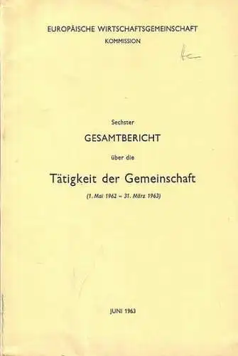 Europäische Wirtschaftsgemeinschaft: Europäische Wirtschaftsgemeinschaft, Kommission : Sechster Gesamtbericht über die Tätigkeit der Gemeinschaft (1. Mai 1962   31. März 1963): Aktionsprogramm. Verwirklichung des Gemeinsamen.. 