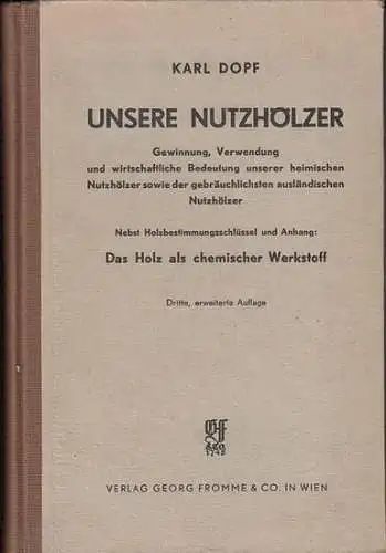 Dopf, Karl: Unsere Nutzhölzer : Gewinnung, Verwendung und wirtschaftliche Bedeutung unserer heimischen Nutzhölzer sowie der gebräuchlichsten ausländischen Nutzhölzer. Nebst Holzbestimmungsschlüssel und Anhang: Das Holz als chemischer Werkstoff. 