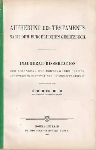 Huch, Roderich: Aufhebung des Testaments nach dem Bürgerlichen Gesetzbuch. Inaugural-Dissertation ... bei der Universität Leipzig. 