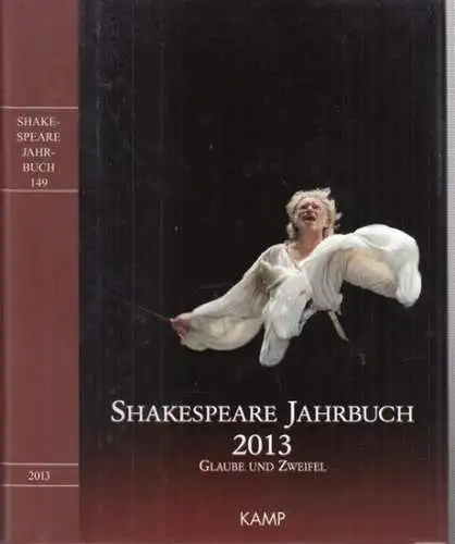Shakespeare-Jahrbuch. - herausgegeben von Sabine Schülting: Shakespeare Jahrbuch 2013, Band 149 - Glaube und Zweifel. 