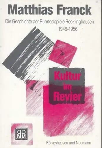 Franck, Matthias: Kultur im Revier. Die Geschichte der Ruhrfestspiele Recklinghausen (1946 - 1956). 